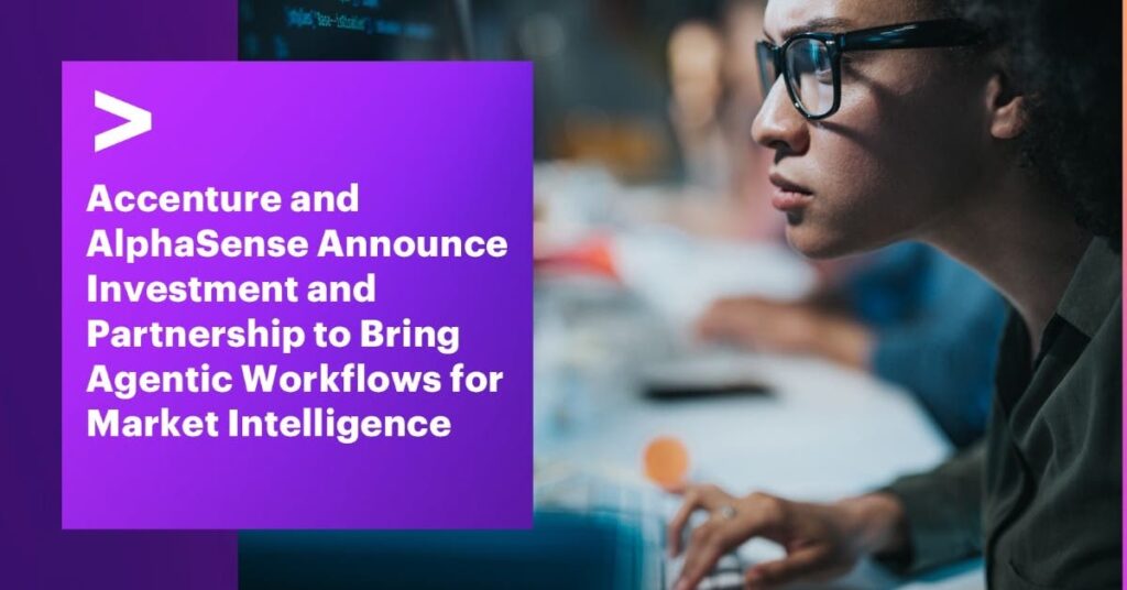 Accenture and AlphaSense Announce Strategic Investment and Partnership to Bring Agentic Workflows for Market Intelligence to Enterprises Accenture and AlphaSense Announce Strategic Investment and Partnership to Bring Agentic Workflows for Market Intelligence to Enterprises